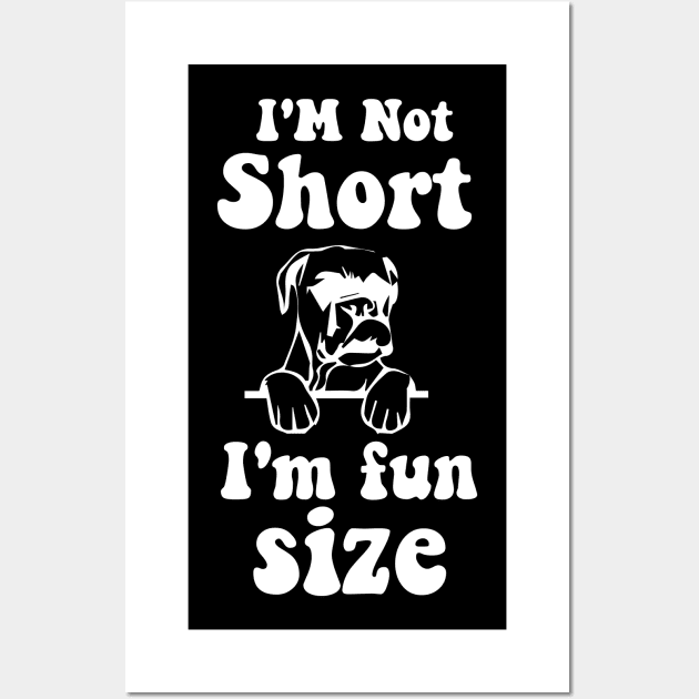 funny dog boxer IM NOT SHORT IM FUN SIZE Wall Art by spantshirt